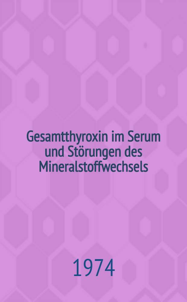 Gesamtthyroxin im Serum und Störungen des Mineralstoffwechsels : Klinische Beobachtungen bei Hypercalciurie, Hyperparathyreoidismus und nach Gastrektomie : Inaug.-Diss. ... der ... Med. Fak. der ... Univ. Erlangen-Nürnberg