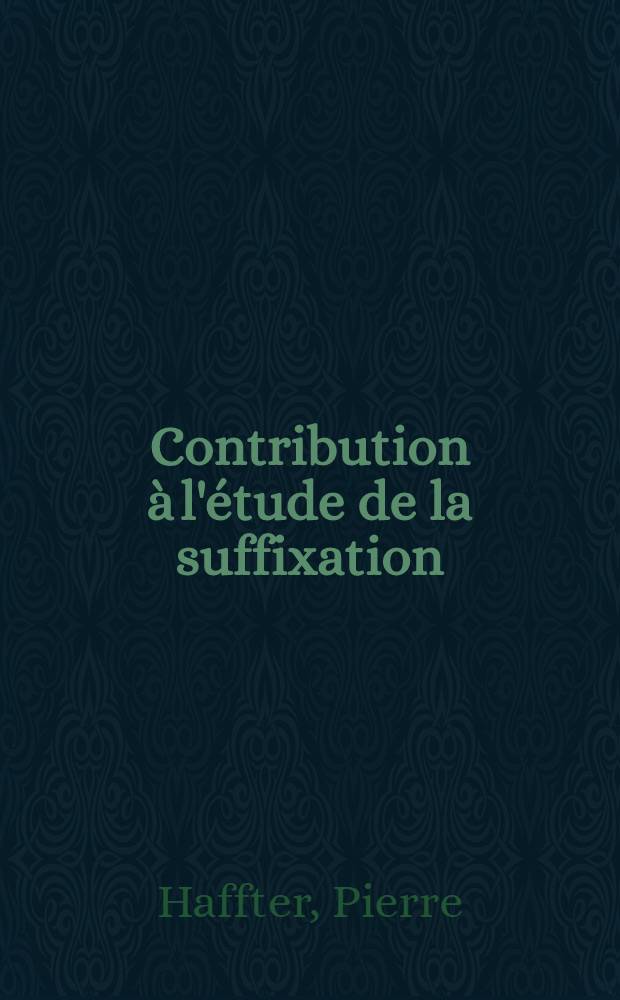 Contribution à l'étude de la suffixation : Thèse présentée à la Faculté des lettres de l'Univ. de Zürich ..