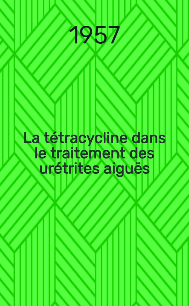 La tétracycline dans le traitement des urétrites aiguës : Thèse pour le doctorat en méd., présentée ..