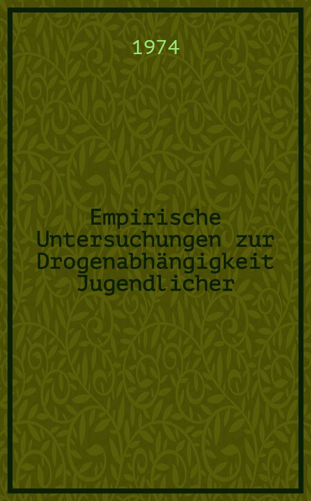 Empirische Untersuchungen zur Drogenabhängigkeit Jugendlicher : Inaug.-Diss. ... der ... Med. Fak. der Univ. des Saarlandes