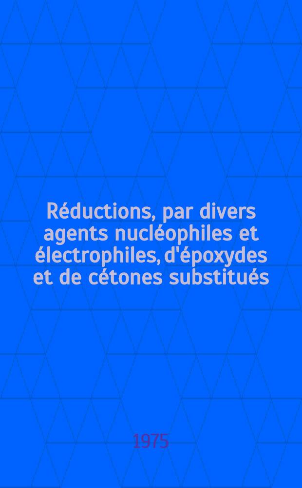 R&eacute;ductions, par divers agents nucl&eacute;ophiles et &eacute;lectrophiles, d'&eacute;poxydes et de c&eacute;tones substitu&eacute;s : Th&egrave;se ..