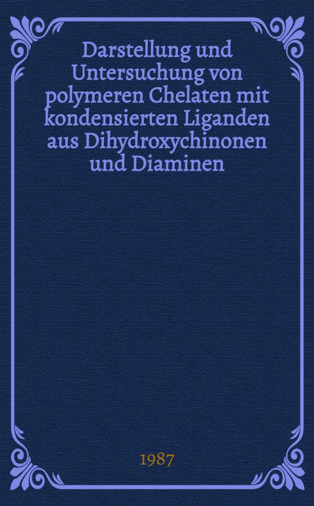 Darstellung und Untersuchung von polymeren Chelaten mit kondensierten Liganden aus Dihydroxychinonen und Diaminen : Diss