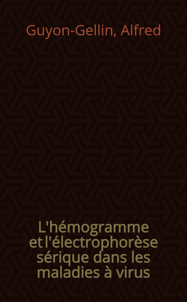 L'hémogramme et l'électrophorèse sérique dans les maladies à virus : Ce que l'om peut en attendre en pathologie oculaire : Thèse ..