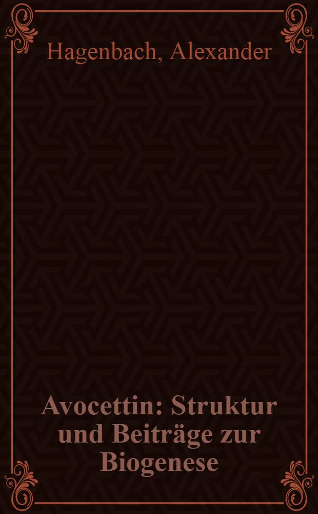 Avocettin : Struktur und Beitr&auml;ge zur Biogenese : Abhandl. ... der Eidgen&ouml;ssischen techn. Hochschule Z&uuml;rich