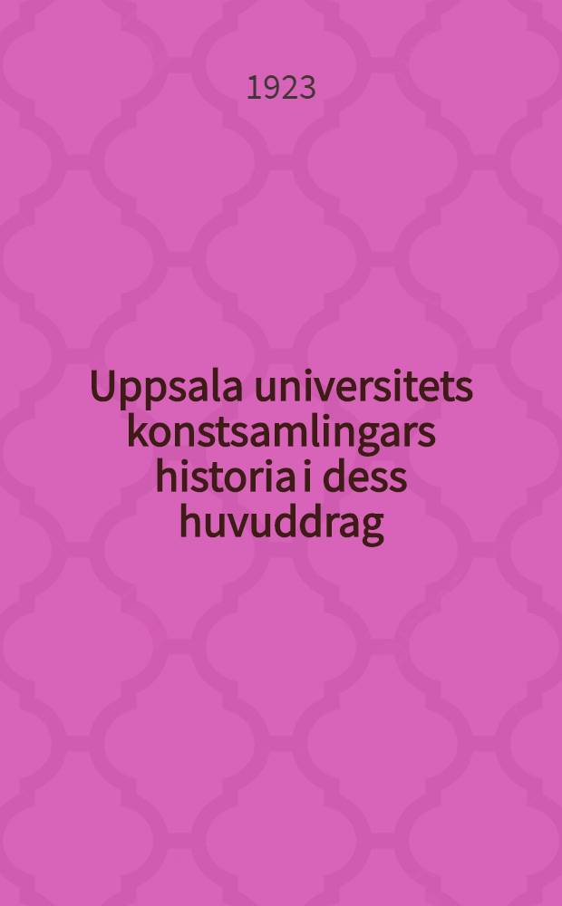 Uppsala universitets konstsamlingars historia i dess huvuddrag