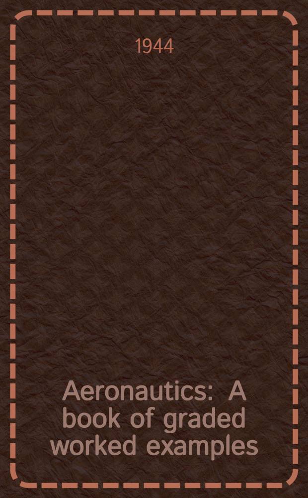 Aeronautics : A book of graded worked examples