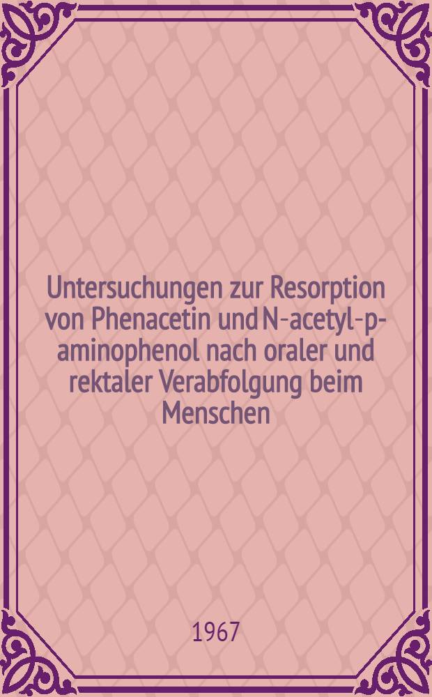 Untersuchungen zur Resorption von Phenacetin und N-acetyl-p-aminophenol nach oraler und rektaler Verabfolgung beim Menschen : Inaug.-Diss. ... der ... Med. Fakultät der Univ. des Saarlandes