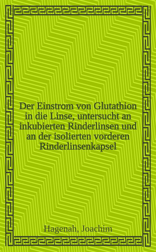 Der Einstrom von Glutathion in die Linse, untersucht an inkubierten Rinderlinsen und an der isolierten vorderen Rinderlinsenkapsel : Inaug.-Diss