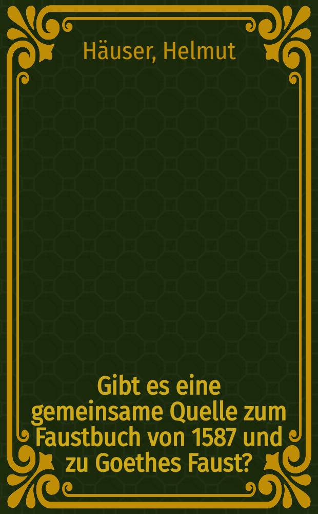 Gibt es eine gemeinsame Quelle zum Faustbuch von 1587 und zu Goethes Faust? : Eine Studie &uuml;ber die Schriften des Arztes Dr. Nikolaus Winckler (um 1529-1613) : Mit einem Anh. der wiedergegebenen Quellen