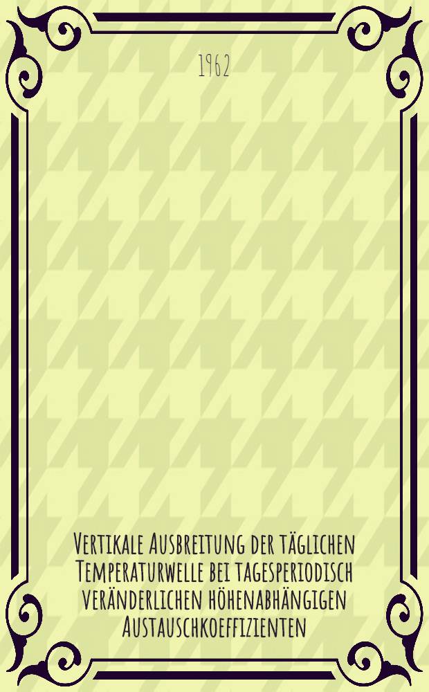 Vertikale Ausbreitung der t&auml;glichen Temperaturwelle bei tagesperiodisch ver&auml;nderlichen h&ouml;henabh&auml;ngigen Austauschkoeffizienten
