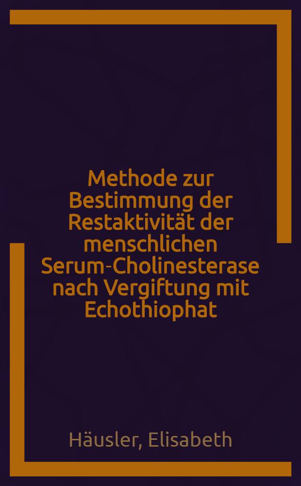 Methode zur Bestimmung der Restaktivität der menschlichen Serum-Cholinesterase nach Vergiftung mit Echothiophat : Inaug.-Diss