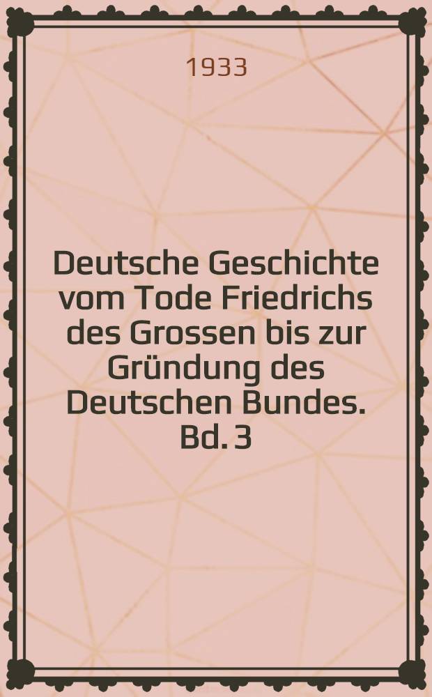 Deutsche Geschichte vom Tode Friedrichs des Grossen bis zur Gründung des Deutschen Bundes. Bd. 3 : [Bis zur Flucht aus Russland 1812]