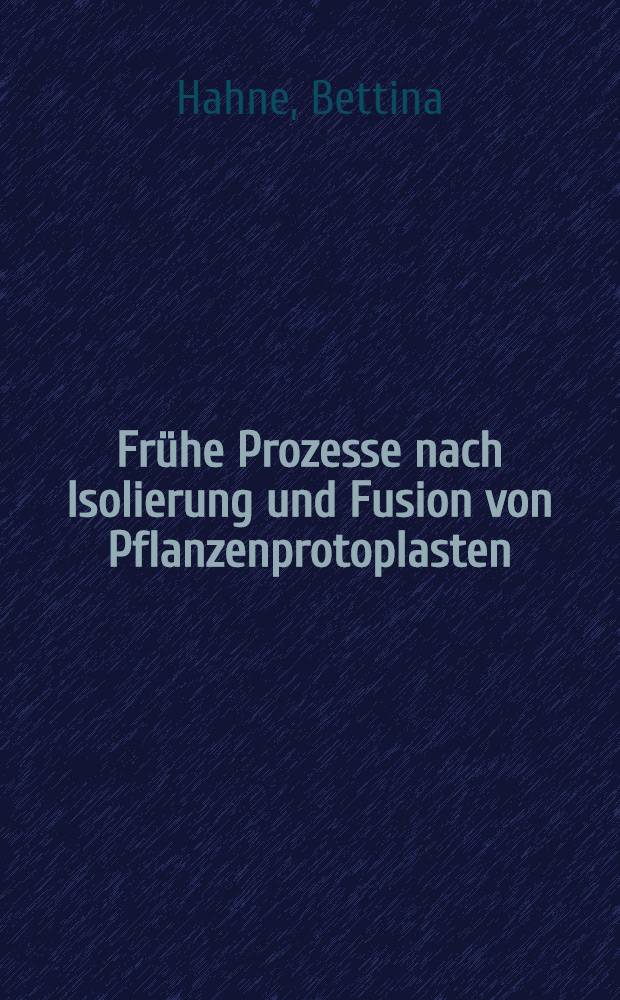 Fr&uuml;he Prozesse nach Isolierung und Fusion von Pflanzenprotoplasten : Ereignisse in Kern u. Cytoskelett : Diss
