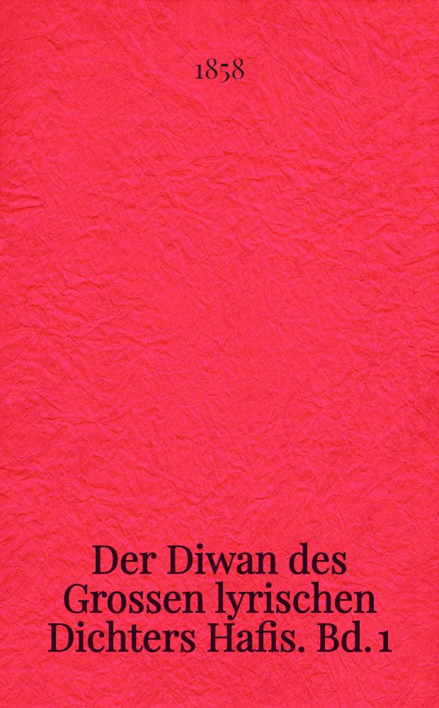Der Diwan des Grossen lyrischen Dichters Hafis. Bd. 1