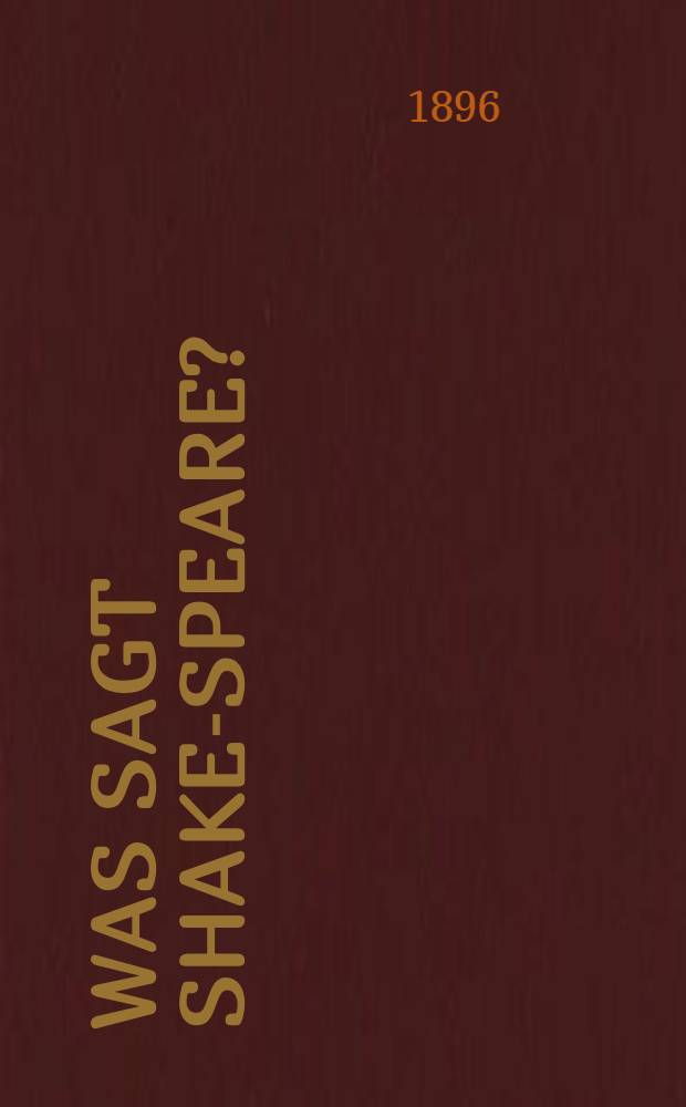 Was sagt Shake-speare? : Die Selbstbekenntnisse des Dichters in seinen Sonetten : Ein Beitrag zur Shakspere-Bacon-Frage