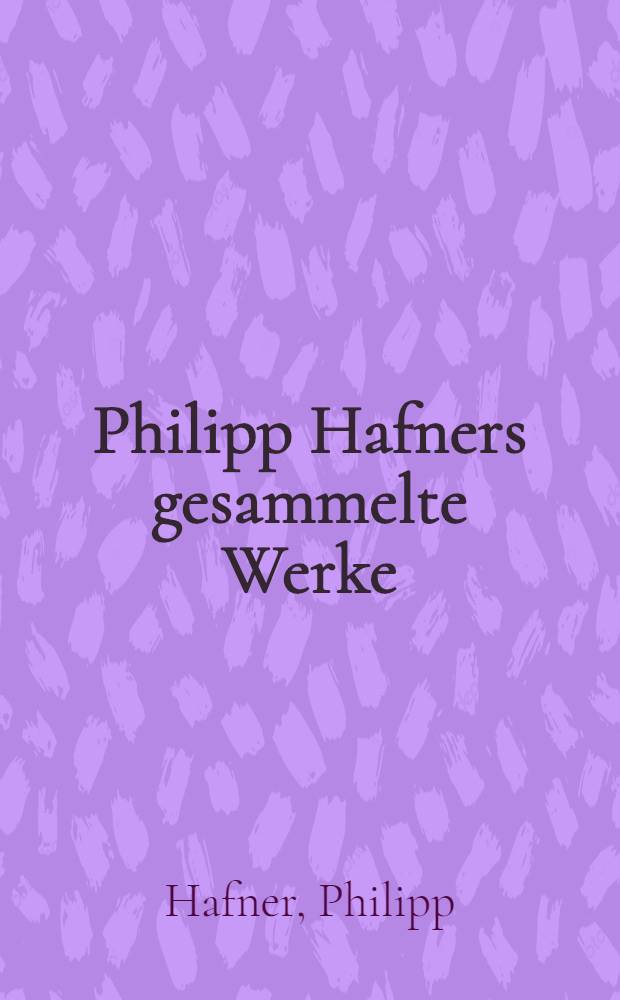 Philipp Hafners gesammelte Werke