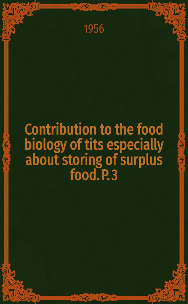 Contribution to the food biology of tits especially about storing of surplus food. P. 3 : The Willow-Tit (Parus atricapillus L.)