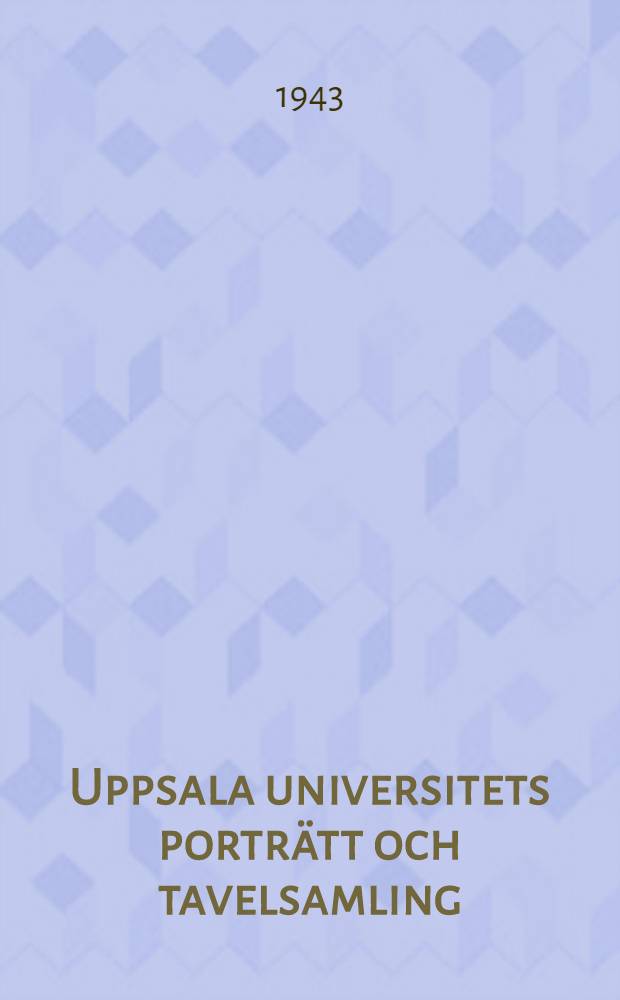 Uppsala universitets portr&auml;tt och tavelsamling : Beskrivande katalog j&auml;mte kort f&ouml;rteckning &ouml;ver konstsamlingens skulpturer. 3 : Stockholms, Upplands, &Ouml;stg&ouml;ta, S&ouml;dermanlands-Nerikes, Sm&aring;lands, Kalmars och Gotlands nationer samt studentk&aring;ren