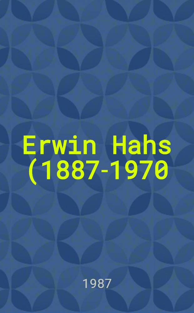 Erwin Hahs (1887-1970) : Ausst. u. Kat., Staatl. Galerie Moritzburg Halle, 19. Juli bis 13 Sept. 1987, Postdam-Museum Galerie sozial. Kust, 4. Okt. bis 15. Nov. 1987
