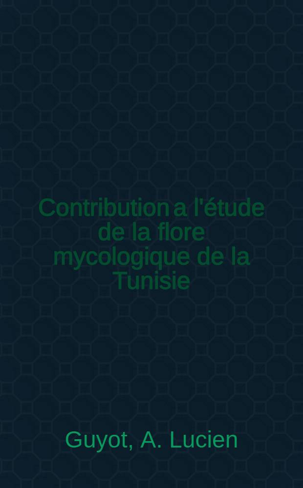 Contribution a l'&eacute;tude de la flore mycologique de la Tunisie