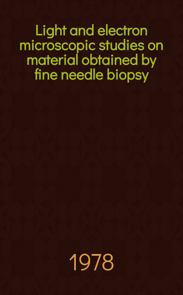 Light and electron microscopic studies on material obtained by fine needle biopsy : A methodol. study on aspirates from tumours of the head a. neck region with spec. emphasis on salivary gland tumours