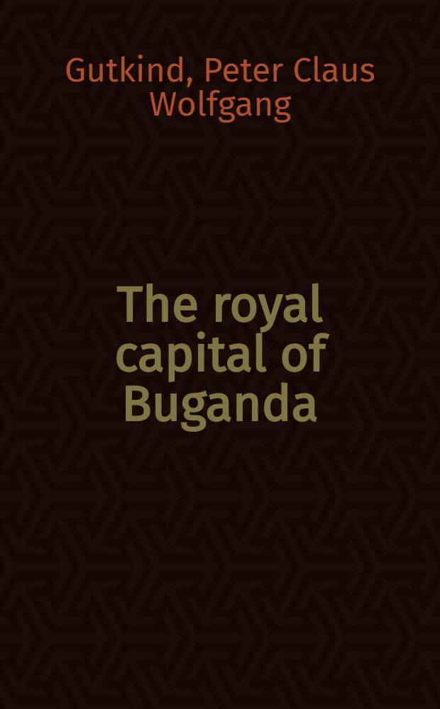 The royal capital of Buganda : A study of internal conflict and external ambiguity
