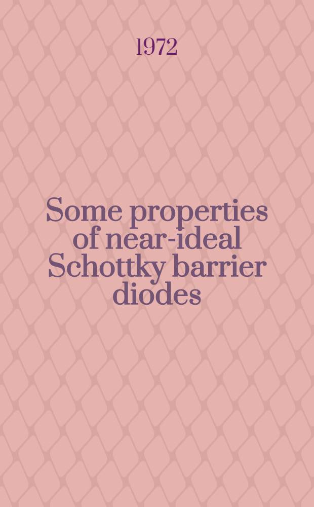 Some properties of near-ideal Schottky barrier diodes : A diss. submitted to the Swiss federal inst. of technology Zurich ..