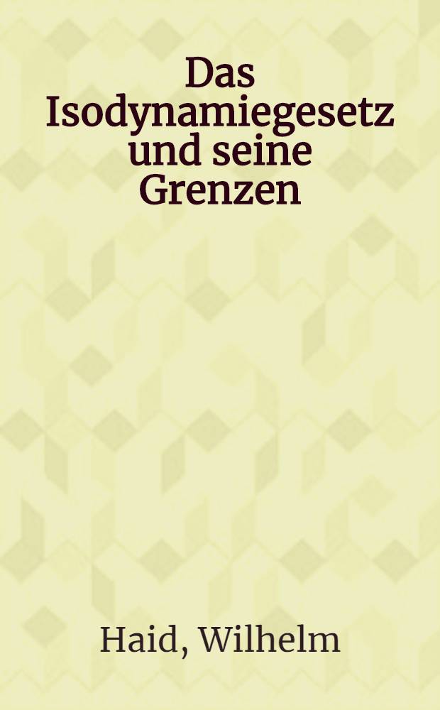 Das Isodynamiegesetz und seine Grenzen : Inaug.-Diss. zur Erlangung der Doktorw&uuml;rde in der gesamten Medizin ... der Univ. zu M&uuml;nchen