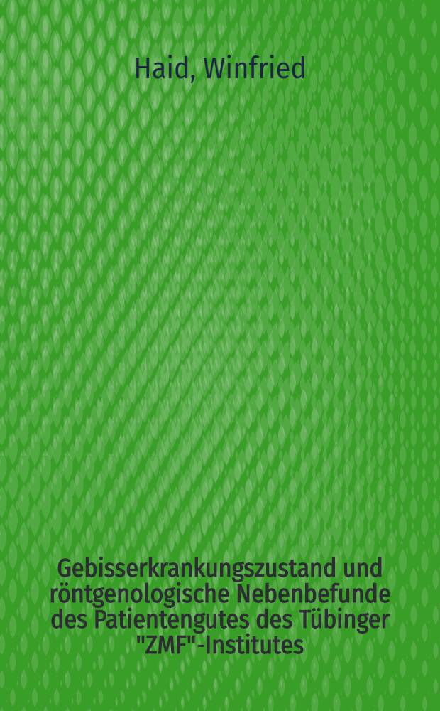Gebisserkrankungszustand und röntgenologische Nebenbefunde des Patientengutes des Tübinger "ZMF"-Institutes : Ein Beitr. zur Epidemiologie der Erkrankungen der Zähne, des Zahnhalteapparates und der Kieferknochen : Inaug.-Diss