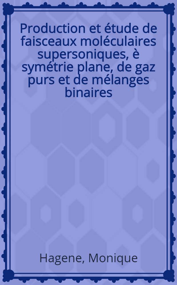 Production et &eacute;tude de faisceaux mol&eacute;culaires supersoniques, &egrave; sym&eacute;trie plane, de gaz purs et de m&eacute;langes binaires : Th&egrave;se pr&eacute;s. devant l'Univ. de Rennes ..
