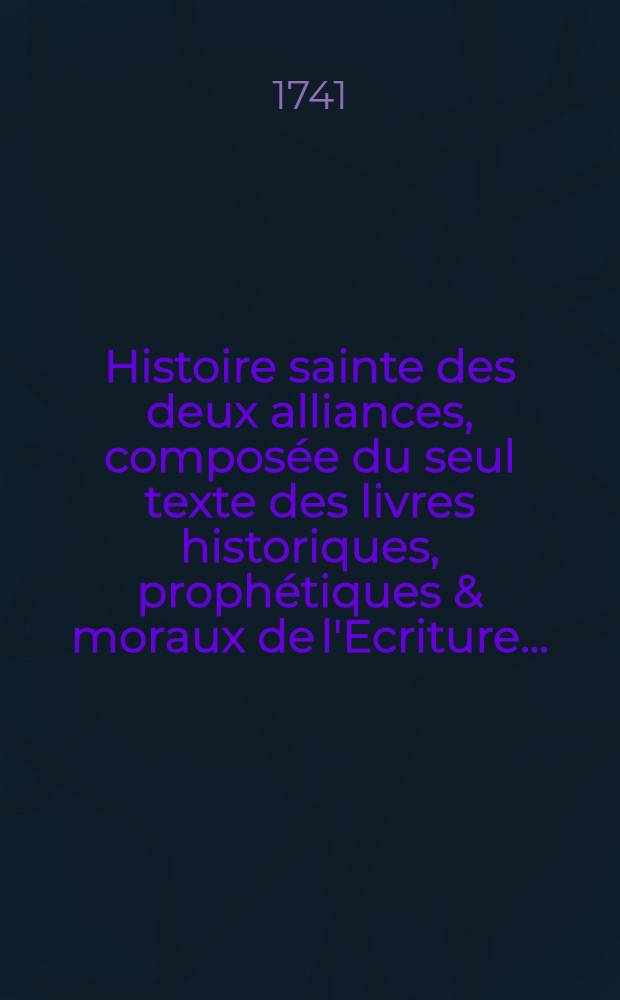 Histoire sainte des deux alliances, compos&eacute;e du seul texte des livres historiques, proph&eacute;tiques & moraux de l'Ecriture .. : Avec des reflexions en forme de diss. sur chaque livre de l'Ancien & du Nouveau Testament, et un suppl. qui conduit l'Histoire de Machab&eacute;es jusqu'&agrave; la naissance de J&eacute;sus-Christ. T. 1 : La Gen&egrave;se, Job, l'Exode, le L&eacute;vitique