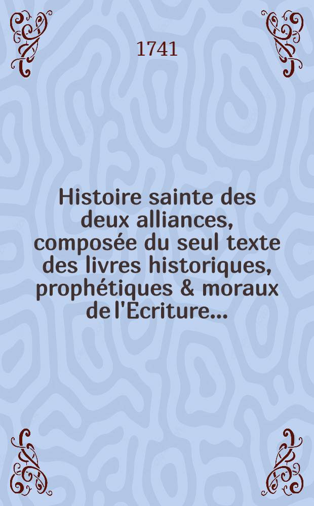 Histoire sainte des deux alliances, compos&eacute;e du seul texte des livres historiques, proph&eacute;tiques & moraux de l'Ecriture .. : Avec des reflexions en forme de diss. sur chaque livre de l'Ancien & du Nouveau Testament, et un suppl. qui conduit l'Histoire de Machab&eacute;es jusqu'&agrave; la naissance de J&eacute;sus-Christ. T. 3 : Les trois premiers livres des Rois