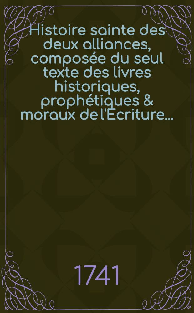 Histoire sainte des deux alliances, composée du seul texte des livres historiques, prophétiques & moraux de l'Ecriture .. : Avec des reflexions en forme de diss. sur chaque livre de l'Ancien & du Nouveau Testament, et un suppl. qui conduit l'Histoire de Machabées jusqu'à la naissance de Jésus-Christ. T. 4 : Le quatrième livre des Rois, Jonas, Tobie, Judith