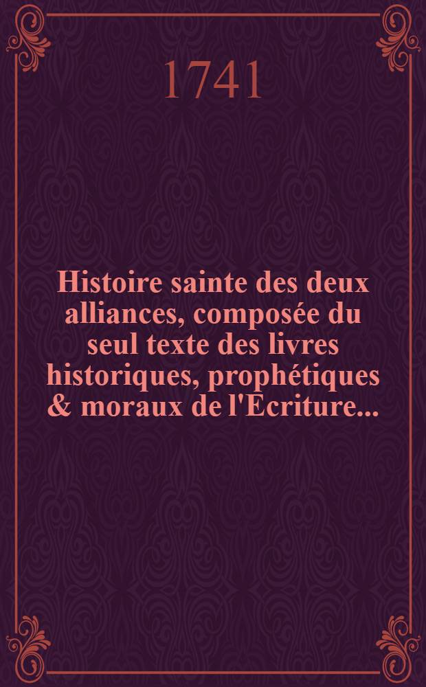 Histoire sainte des deux alliances, composée du seul texte des livres historiques, prophétiques & moraux de l'Ecriture .. : Avec des reflexions en forme de diss. sur chaque livre de l'Ancien & du Nouveau Testament, et un suppl. qui conduit l'Histoire de Machabées jusqu'à la naissance de Jésus-Christ. T. 6 : Supplement: généalogie de la famille des Hérodes, dissertation sur le Messie, historie des faux Messies