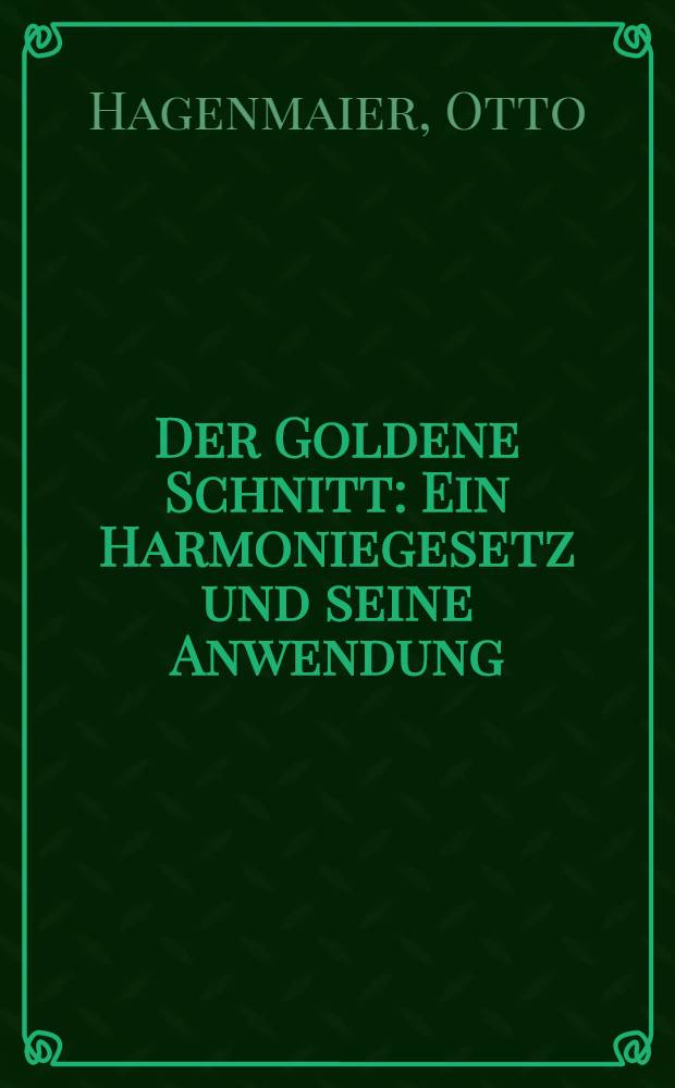 Der Goldene Schnitt : Ein Harmoniegesetz und seine Anwendung