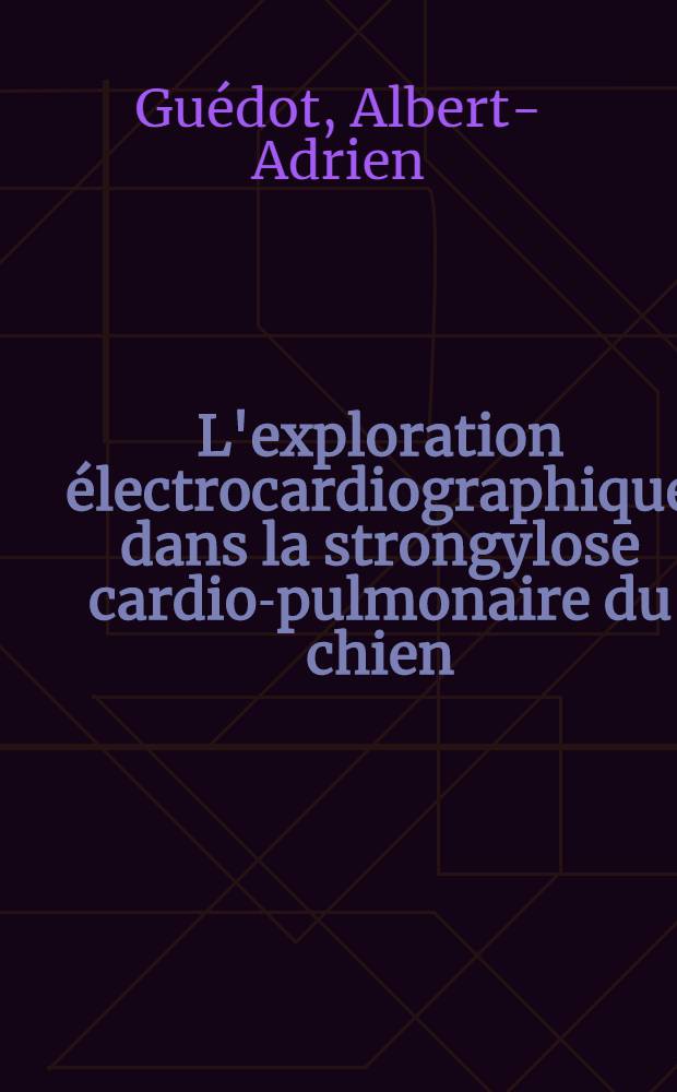 L'exploration électrocardiographique dans la strongylose cardio-pulmonaire du chien : Thèse ... présentée ... à la Faculté mixte de médecine et de pharmacie de Toulouse