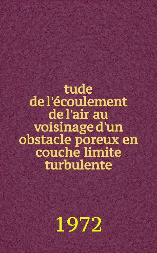 Étude de l'écoulement de l'air au voisinage d'un obstacle poreux en couche limite turbulente (aérodynamique des brise-vent) : Thèse ... prés. à l'Univ. Paris VI. [2] : Figures