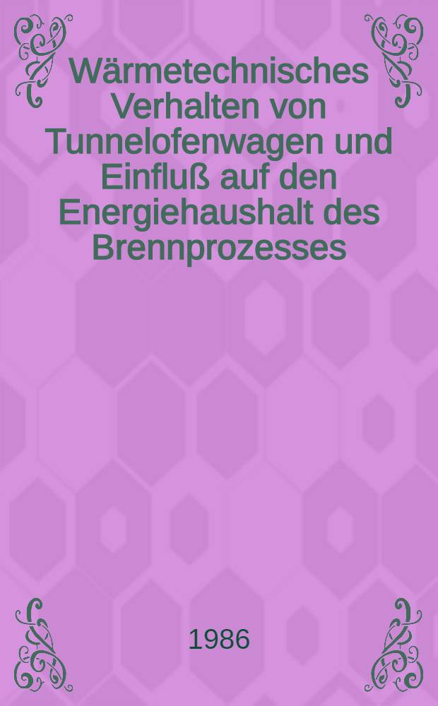 W&auml;rmetechnisches Verhalten von Tunnelofenwagen und Einflu&szlig; auf den Energiehaushalt des Brennprozesses : Diss