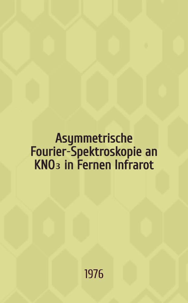 Asymmetrische Fourier-Spektroskopie an KNO₃ in Fernen Infrarot : Inaug.-Diss. ... der Math.-naturwiss. Fak. der Univ. zu Köln