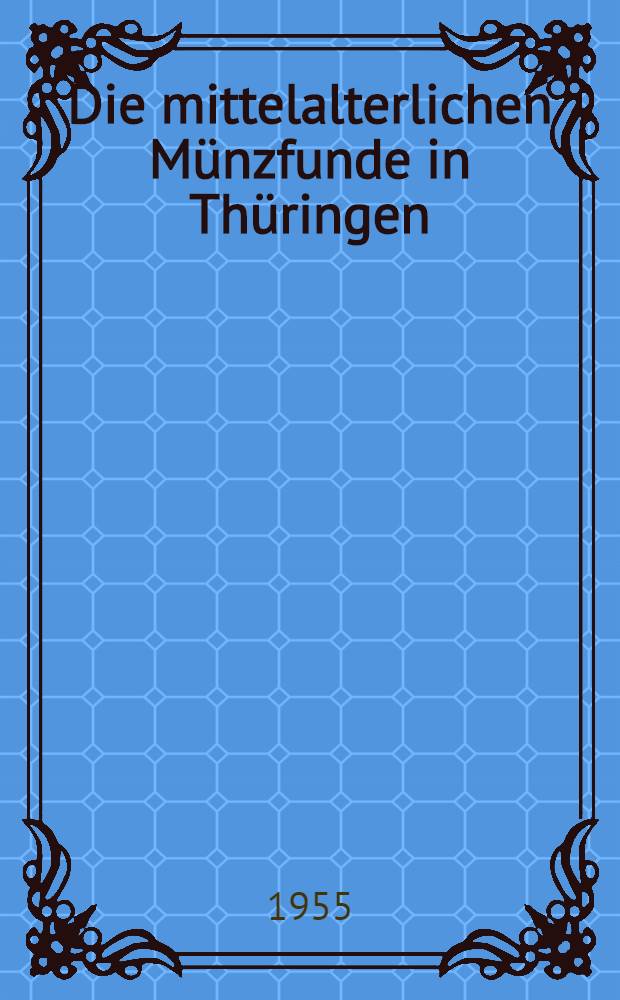 Die mittelalterlichen M&uuml;nzfunde in Th&uuml;ringen : Text