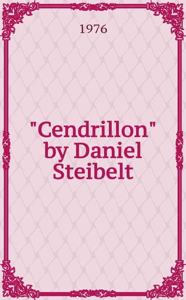 "Cendrillon" by Daniel Steibelt : An edition with notes on Steibelt's life and operas : A thesis