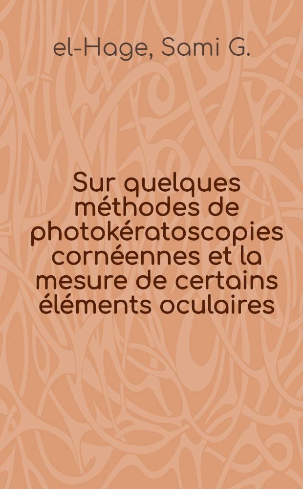 Sur quelques méthodes de photokératoscopies cornéennes et la mesure de certains éléments oculaires : Thèse ... prés. à la Fac. des sciences de Paris