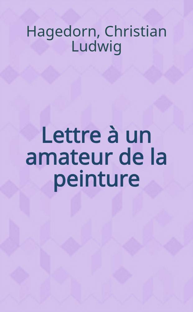 Lettre à un amateur de la peinture : Avec des éclaircissements historiques sur un Cabinet et les auteurs des tableaux qui le composent, Ouvrage entremêlé de digressions sur la vie de plusieurs peintres modernes