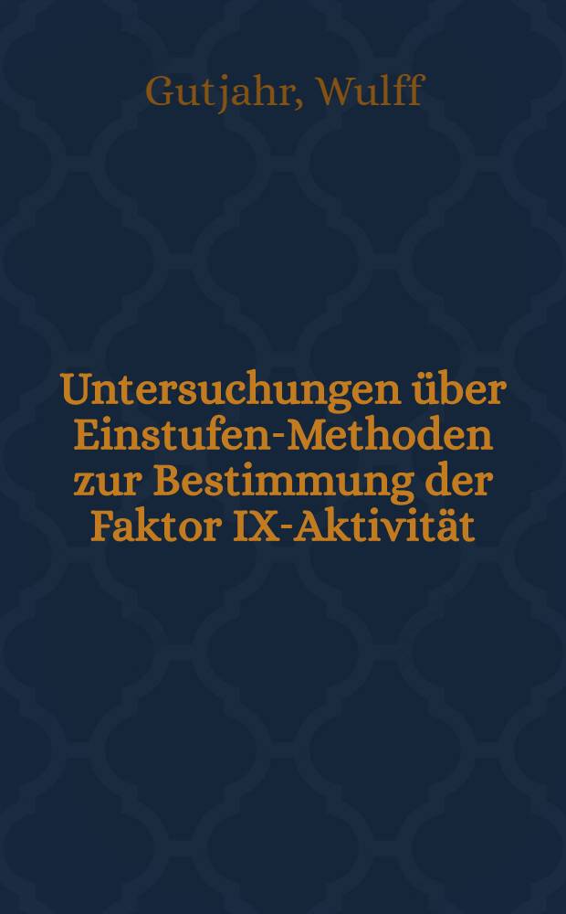 Untersuchungen über Einstufen-Methoden zur Bestimmung der Faktor IX-Aktivität : Inaug.-Diss. ... der. ... Med. Fakultät der ... Univ. zu Bonn
