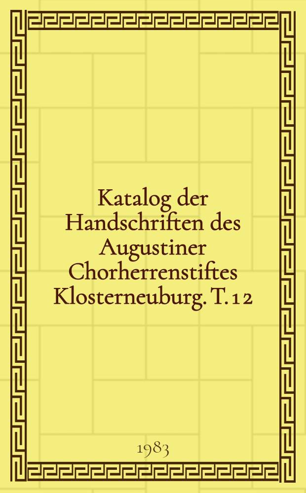 Katalog der Handschriften des Augustiner Chorherrenstiftes Klosterneuburg. T. 1 [2] : Cod. 1-100. Registerband