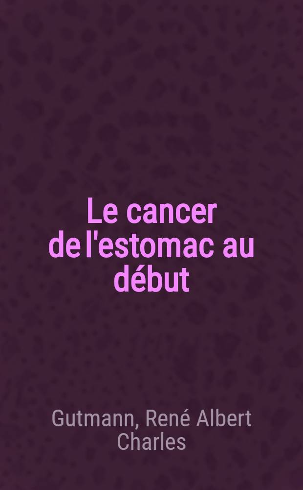 Le cancer de l'estomac au début : Etude clinique, radiologique et anatomo-pathologique
