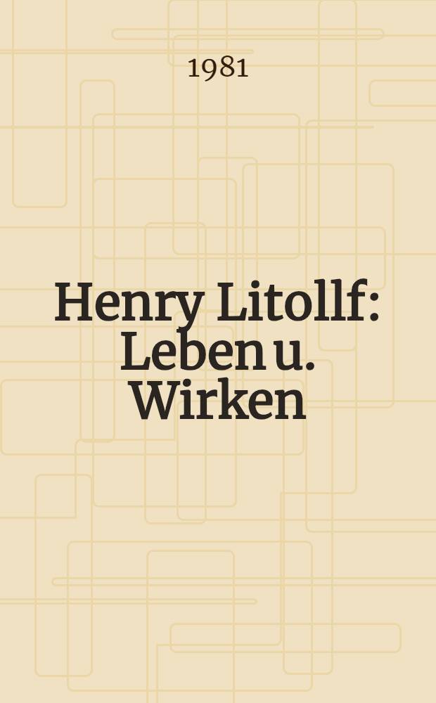 Henry Litollf : Leben u. Wirken