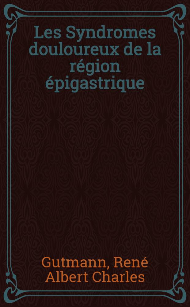 Les Syndromes douloureux de la r&eacute;gion &eacute;pigastrique : T. 1-2