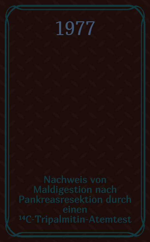 Nachweis von Maldigestion nach Pankreasresektion durch einen ¹⁴C-Tripalmitin-Atemtest : Inaug.-Diss. der Med. Fak. der Univ. in Mainz