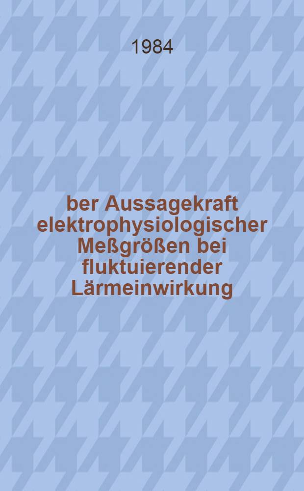 Über Aussagekraft elektrophysiologischer Meßgrößen bei fluktuierender Lärmeinwirkung : Inaug.-Diss